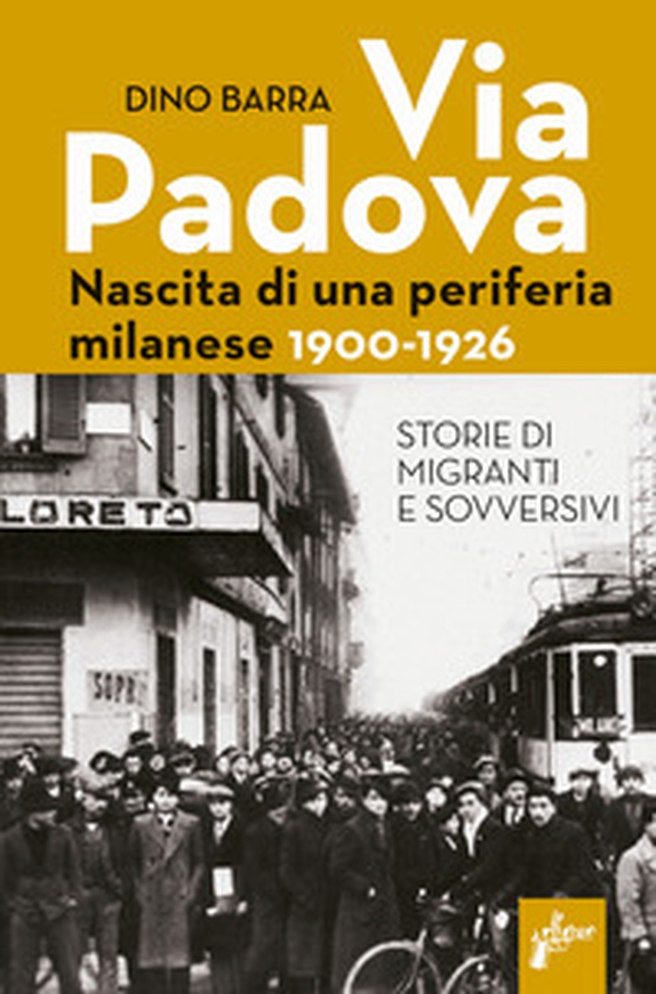 Via Padova. Nascita di una periferia milanese. 1900-1926 - Librerie.coop Via Padova. Nascita di una periferia milanese. 1900-1926 - Librerie.coop