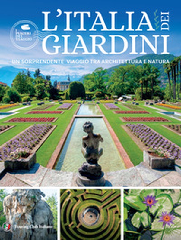 L'Italia dei giardini. Un sorprendente viaggio tra architettura e natura - Librerie.coop