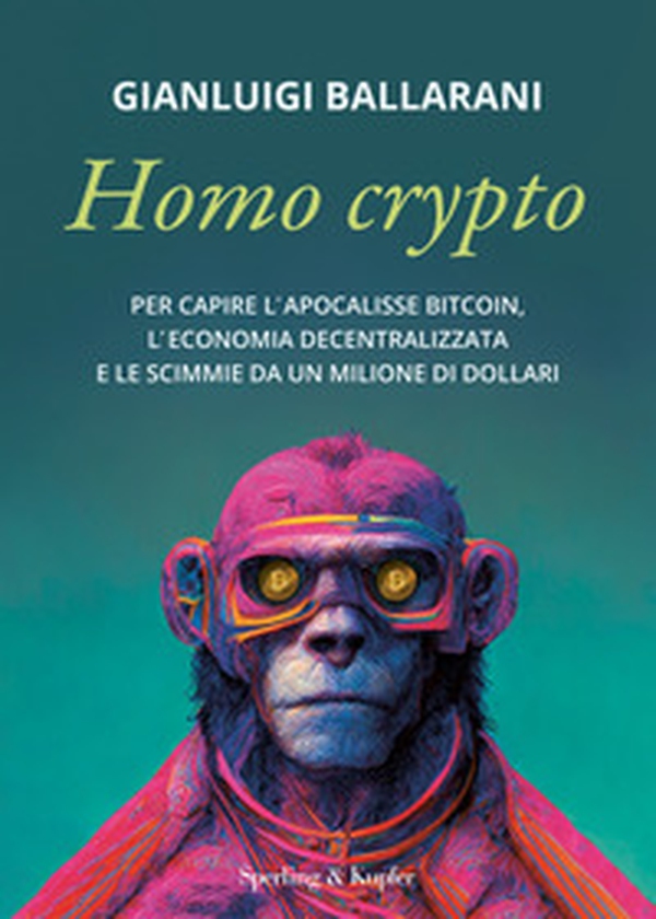 Homo crypto. Per capire l'apocalisse Bitcoin, l'economia decentralizzata e le scimmie da un milione di dollari - Librerie.coop Homo crypto. Per capire l'apocalisse Bitcoin, l'economia decentralizzata e le scimmie da un milione di dollari - Librerie.coop
