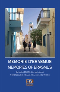 Memorie d'Erasmus. Agli studenti Erasmus di ieri, oggi e domani-Memories of Erasmus. To Erasmus students of the past, of the present and of the future - Librerie.coop