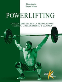 Powerlifting. Guida completa per la preparazione tecnica, l'allenamento e la gara - Librerie.coop