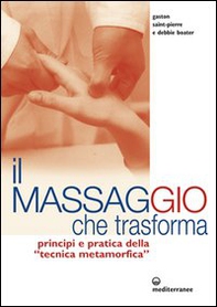 Il massaggio che trasforma. Principi e pratica della «tecnica metamorfica» - Librerie.coop