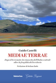 Mediae terrae. Dopo il terremoto: la rinascita dell'Italia centrale oltre la fragilità del territorio - Librerie.coop
