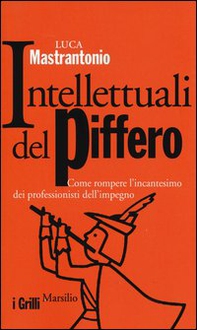 Intellettuali del piffero. Come rompere l'incantesimo dei professionisti dell'impegno - Librerie.coop