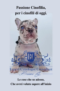 Passione cinofilia, per i cinofili di oggi. Le cose che so adesso, che avrei voluto sapere all'inizio - Librerie.coop