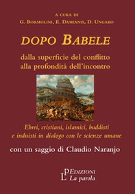 Dopo Babele. Dalla superficie del conflitto alla profondità dell'incontro. Ebrei, cristiani, islamici, buddisti e induisti in dialogo con le scienze umane - Librerie.coop Dopo Babele. Dalla superficie del conflitto alla profondità dell'incontro. Ebrei, cristiani, islamici, buddisti e induisti in dialogo con le scienze umane - Librerie.coop