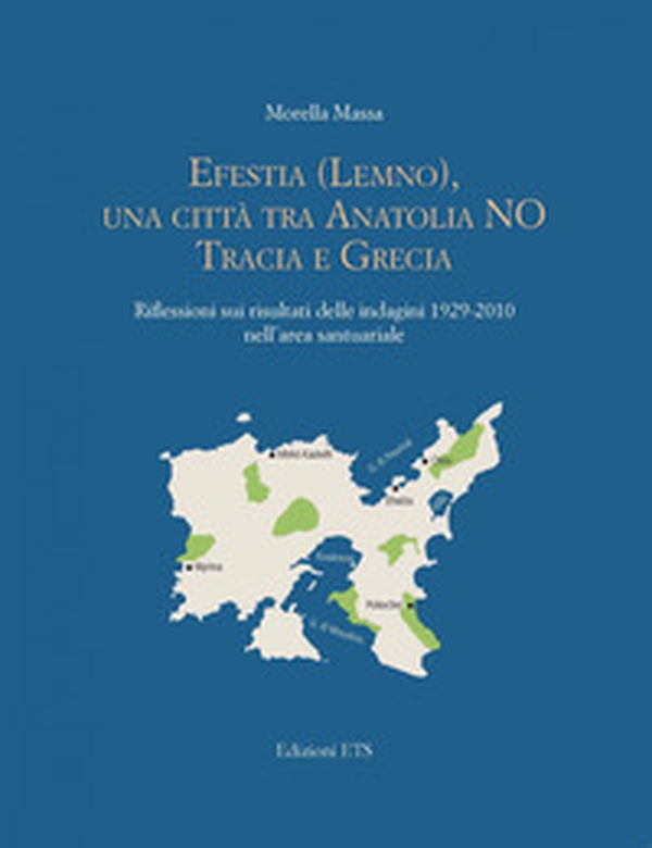 Efestia Lemno, una città tra Anatolia NO Tracia e Grecia. Riflessioni sui risultati delle indagini 1929-2010 nell'area santuariale - Librerie.coop Efestia Lemno, una città tra Anatolia NO Tracia e Grecia. Riflessioni sui risultati delle indagini 1929-2010 nell'area santuariale - Librerie.coop