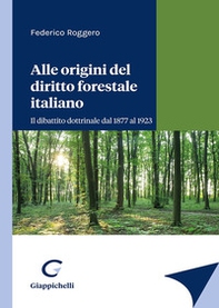 Alle origini del diritto forestale italiano. Il dibattito dottrinale dal 1877 al 1923 - Librerie.coop Alle origini del diritto forestale italiano. Il dibattito dottrinale dal 1877 al 1923 - Librerie.coop