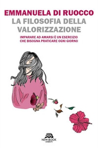 La filosofia della valorizzazione. Imparare ad amarsi è un esercizio che bisogna praticare ogni giorno - Librerie.coop La filosofia della valorizzazione. Imparare ad amarsi è un esercizio che bisogna praticare ogni giorno - Librerie.coop
