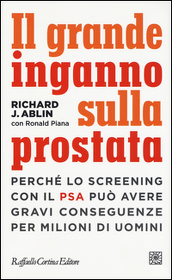Il grande inganno sulla prostata. Perché lo screening con il PSA può avere gravi conseguenze per milioni di uomini - Librerie.coop Il grande inganno sulla prostata. Perché lo screening con il PSA può avere gravi conseguenze per milioni di uomini - Librerie.coop