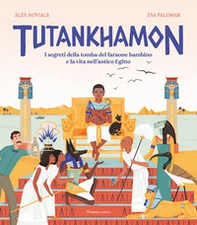 Tutankhamon. I segreti della tomba del faraone bambino e la vita nell'antico Egitto - Librerie.coop