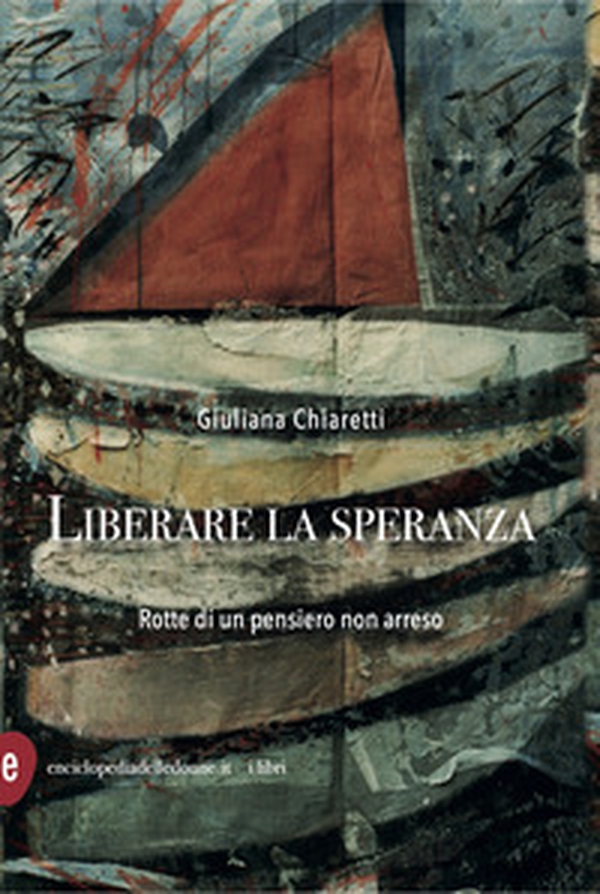 Liberare la speranza. Rotte di un pensiero non arreso - Librerie.coop