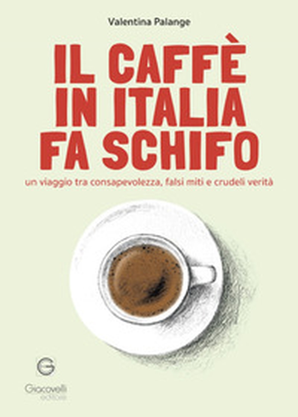 Il caffè in Italia fa schifo. Un viaggio tra consapevolezza, falsi miti e crudeli verità - Librerie.coop Il caffè in Italia fa schifo. Un viaggio tra consapevolezza, falsi miti e crudeli verità - Librerie.coop