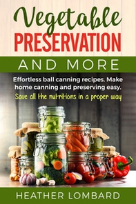 Vegetable preservation and more. Effortless ball canning recipes. Make home canning and preserving easy. Save all the nutritions in a proper way - Librerie.coop