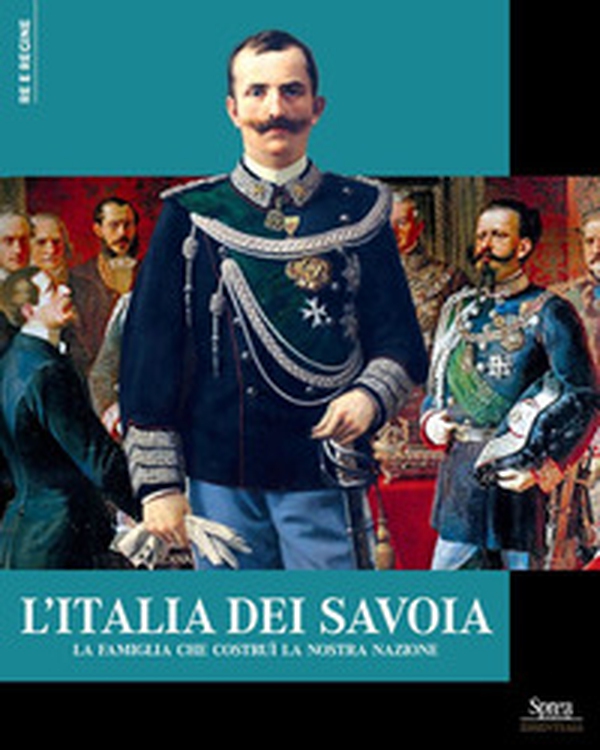 L'Italia dei Savoia. La famiglia che costruì la nostra nazione - Librerie.coop L'Italia dei Savoia. La famiglia che costruì la nostra nazione - Librerie.coop