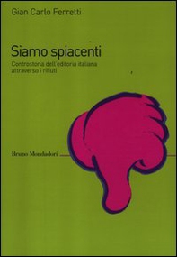 Siamo spiacenti. Controstoria dell'editoria italiana attraverso i rifiuti dal 1925 ad oggi - Librerie.coop