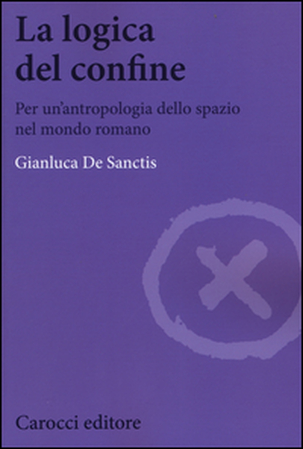 La logica del confine. Per un'antropologia dello spazio nel mondo romano - Librerie.coop La logica del confine. Per un'antropologia dello spazio nel mondo romano - Librerie.coop
