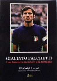 Giacinto Facchetti, una bandiera in mezzo alla battaglia - Librerie.coop Giacinto Facchetti, una bandiera in mezzo alla battaglia - Librerie.coop