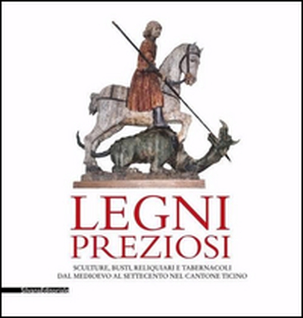 Legni preziosi. Sculture, busti, reliquiari e tabernacoli dal Medioevo al Settecento nel Cantone Ticino - Librerie.coop Legni preziosi. Sculture, busti, reliquiari e tabernacoli dal Medioevo al Settecento nel Cantone Ticino - Librerie.coop