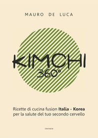Kimchi 360°. Ricette di cucina fusion Italia-Korea per la salute del tuo secondo cervello. Ediz. italiana e inglese - Librerie.coop