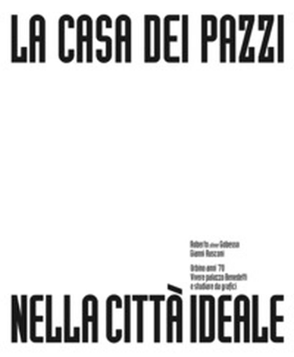 La Casa dei Pazzi nella Città ideale. 1974-1979. 50 anni dell'Isia U. Vivere palazzo Benedetti e studiare da grafici - Librerie.coop La Casa dei Pazzi nella Città ideale. 1974-1979. 50 anni dell'Isia U. Vivere palazzo Benedetti e studiare da grafici - Librerie.coop