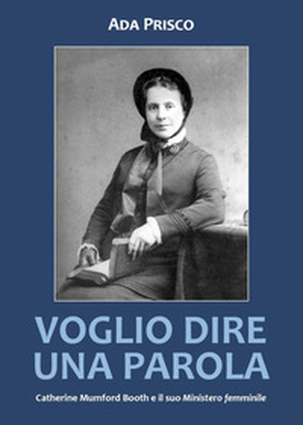 Voglio dire una parola. Catherine Mumford Booth e il suo «Ministero» femminile - Librerie.coop Voglio dire una parola. Catherine Mumford Booth e il suo «Ministero» femminile - Librerie.coop