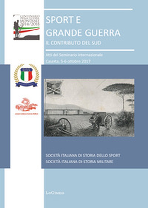 Sport e grande guerra. Il contributo del Sud. Atti del Seminario Internazionale (Caserta, 5-6 ottobre 2017) - Librerie.coop Sport e grande guerra. Il contributo del Sud. Atti del Seminario Internazionale (Caserta, 5-6 ottobre 2017) - Librerie.coop