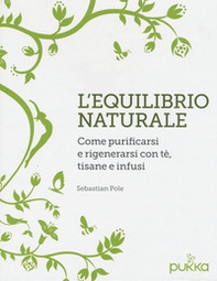 L'equilibrio naturale. Come purificarsi e rigenerarsi con tè, tisane e infusi - Librerie.coop