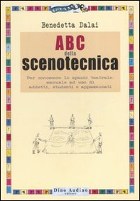 ABC della scenotecnica. Per conoscere lo spazio teatrale: manuale ad uso di addetti, studenti e appassionati - Librerie.coop