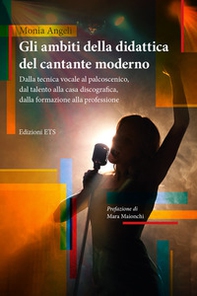 Gli ambiti della didattica del cantante moderno. Dalla tecnica vocale al palcoscenico, dal talento alla casa discografica, dalla formazione alla professione - Librerie.coop
