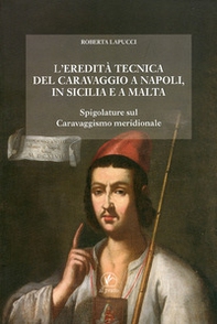 L'eredità tecnica del Caravaggio a Napoli, in Sicilia, a Malta. Spigolature sul caravaggismo meridionale - Librerie.coop