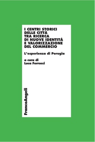 I centri storici delle città tra ricerca di nuove identità e valorizzazione del commercio. L'esperienza di Perugia - Librerie.coop I centri storici delle città tra ricerca di nuove identità e valorizzazione del commercio. L'esperienza di Perugia - Librerie.coop