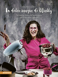 La dolce magia di Wally. Fantastiche ricette dell'appassionata pasticciera delle Dolomiti - Librerie.coop La dolce magia di Wally. Fantastiche ricette dell'appassionata pasticciera delle Dolomiti - Librerie.coop