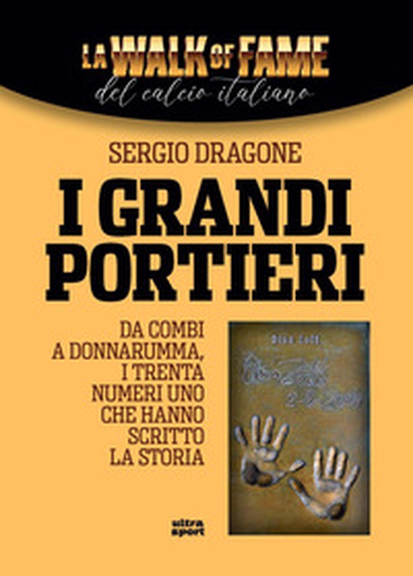 I grandi portieri. Da Combi a Donnarumma, i trenta Numeri Uno che hanno scritto la storia - Librerie.coop