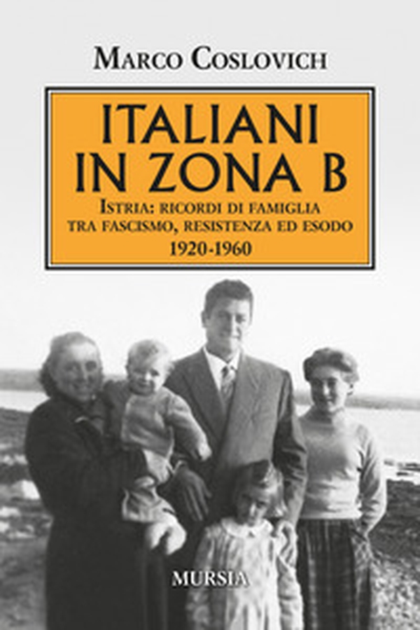 Italiani in zona B. Istria: ricordi di famiglia tra fascismo, resistenza ed esodo 1920-1960 - Librerie.coop Italiani in zona B. Istria: ricordi di famiglia tra fascismo, resistenza ed esodo 1920-1960 - Librerie.coop