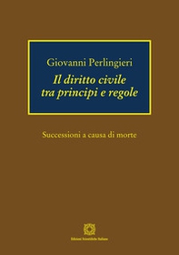 Il diritto civile tra principi e regole. Successioni a causa di morte - Librerie.coop