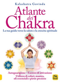 Atlante dei chakra. La tua guida verso la salute e la crescita spirituale - Librerie.coop