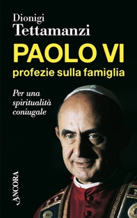 Paolo VI, profezie sulla famiglia - Librerie.coop