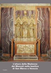 L'altare della Madonna dei Mascoli nella basilica di San Marco a Venezia. Storia e restauri dell'altare e del trittico scultoreo - Librerie.coop