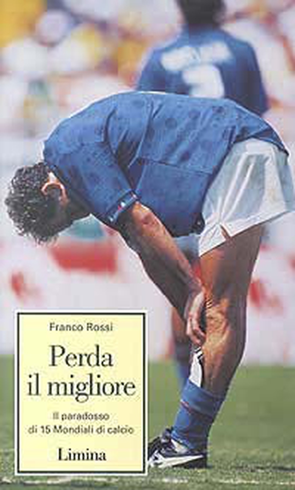 Perda il migliore. Il paradosso di 15 mondiali di calcio - Librerie.coop Perda il migliore. Il paradosso di 15 mondiali di calcio - Librerie.coop