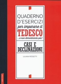 Quaderno d'esercizi per imparare il tedesco... e non dimenticarlo più! Casi e declinazioni - Librerie.coop