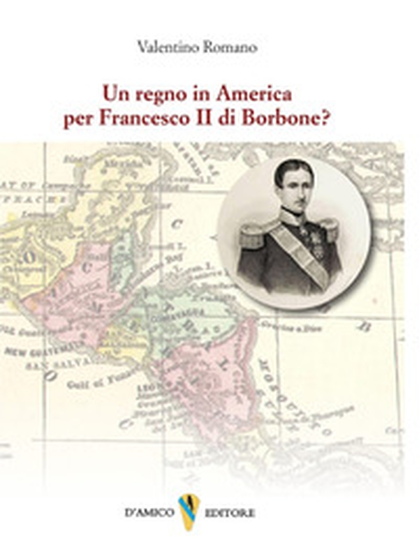 Un regno in America per Francesco II di Borbone? - Librerie.coop Un regno in America per Francesco II di Borbone? - Librerie.coop