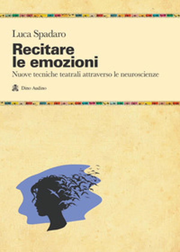 Recitare le emozioni. Nuove tecniche teatrali attraverso le neuroscienze - Librerie.coop Recitare le emozioni. Nuove tecniche teatrali attraverso le neuroscienze - Librerie.coop