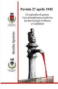 Paviola 27 aprile 1945. Un episodio di guerra Una rimembranza condivisa tra San Giorgio in Bosco e Candidoni - Librerie.coop