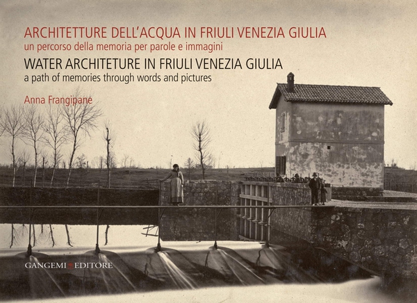 Architetture dell’acqua in Friuli Venezia Giulia. Un percorso della memoria per parole e immagini - Librerie.coop Architetture dell’acqua in Friuli Venezia Giulia. Un percorso della memoria per parole e immagini - Librerie.coop