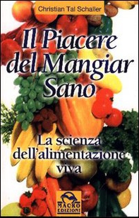 Il piacere di mangiar sano. La scienza dell'alimentazione viva - Librerie.coop