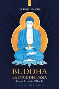 Buddha. La luce dell'Asia. La storia del principe Siddharta - Librerie.coop Buddha. La luce dell'Asia. La storia del principe Siddharta - Librerie.coop