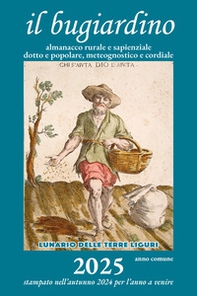 Il bugiardino 2025. Lunario delle terre liguri. Almanacco rurale e sapienziale, dotto e popolare, meteognostico e cordiale - Librerie.coop