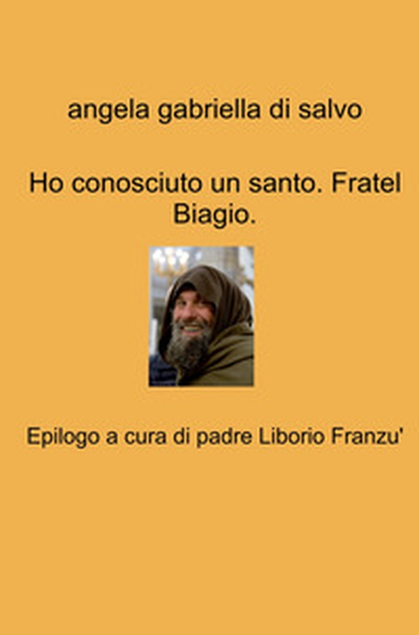 Ho conosciuto un santo. Fratel Biagio - Librerie.coop Ho conosciuto un santo. Fratel Biagio - Librerie.coop