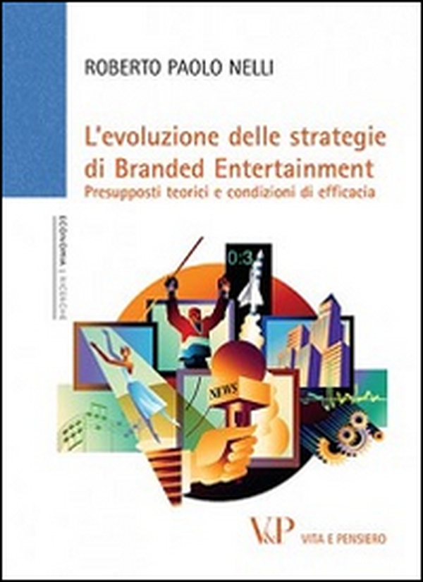 L'Evoluzione delle strategie di branded entertainment. Presupposti teorici e condizioni di efficacia - Librerie.coop L'Evoluzione delle strategie di branded entertainment. Presupposti teorici e condizioni di efficacia - Librerie.coop